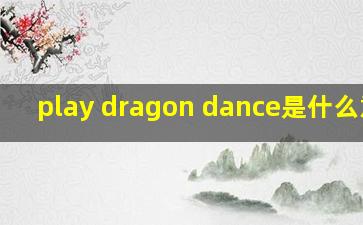 play dragon dance是什么意思